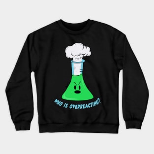 Who is overreacting? - Erlenmeyer flask Crewneck Sweatshirt